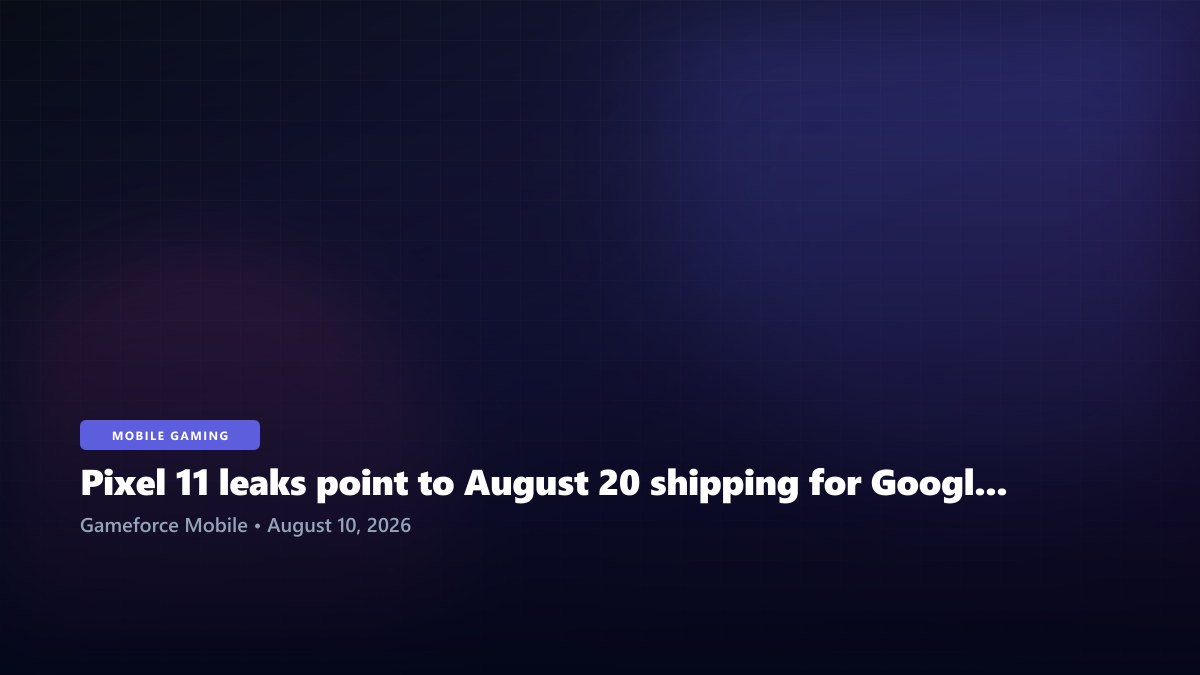 Pixel 11 leaks point to August 20 shipping for Google's core flagship lineup