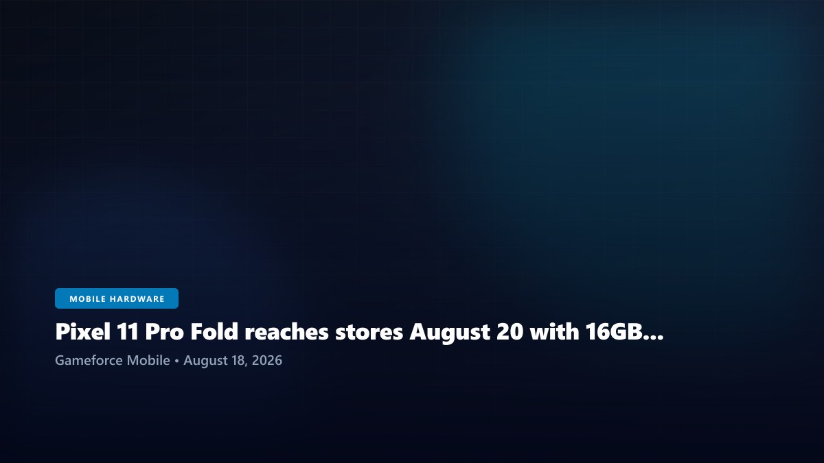 Pixel 11 Pro Fold reaches stores August 20 with 16GB RAM and an 8-inch internal display