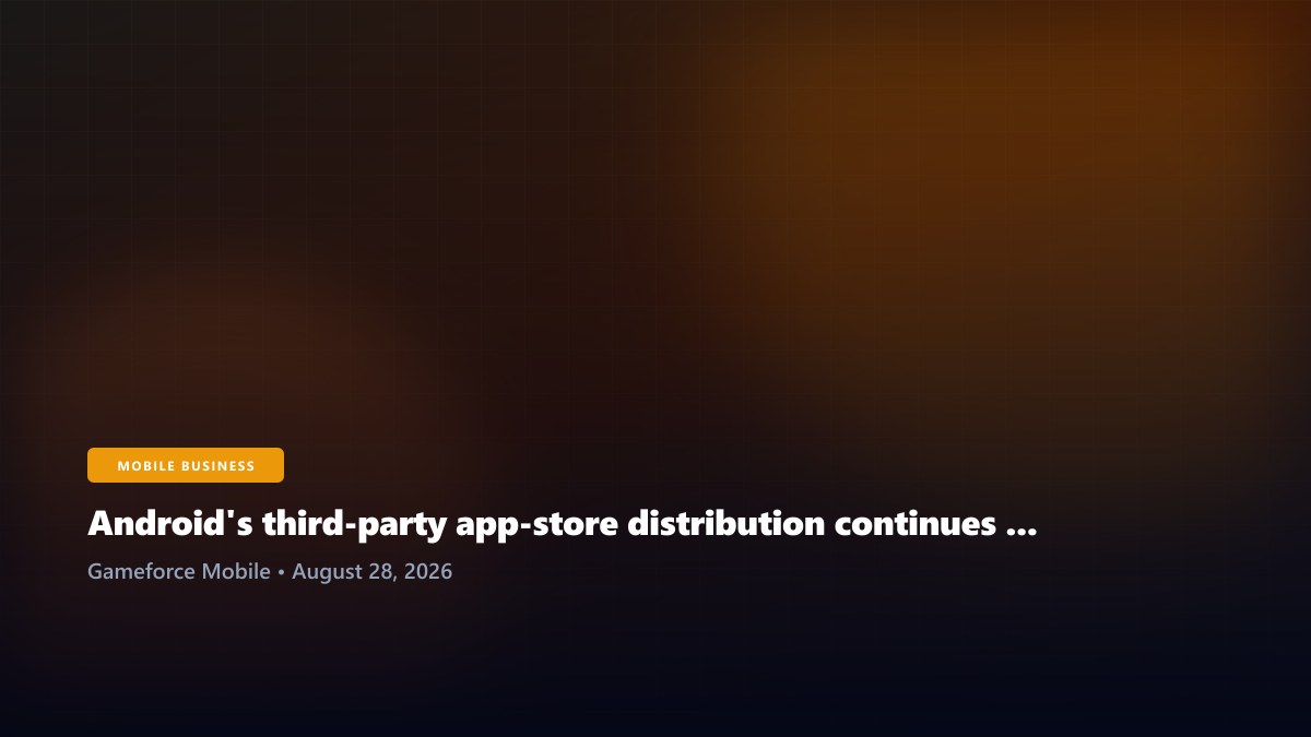 Android's third-party app-store distribution continues reshaping Google Play