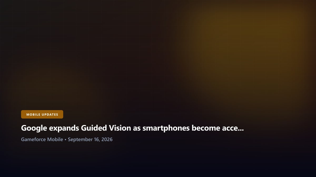 Google expands Guided Vision as smartphones become accessibility assistants