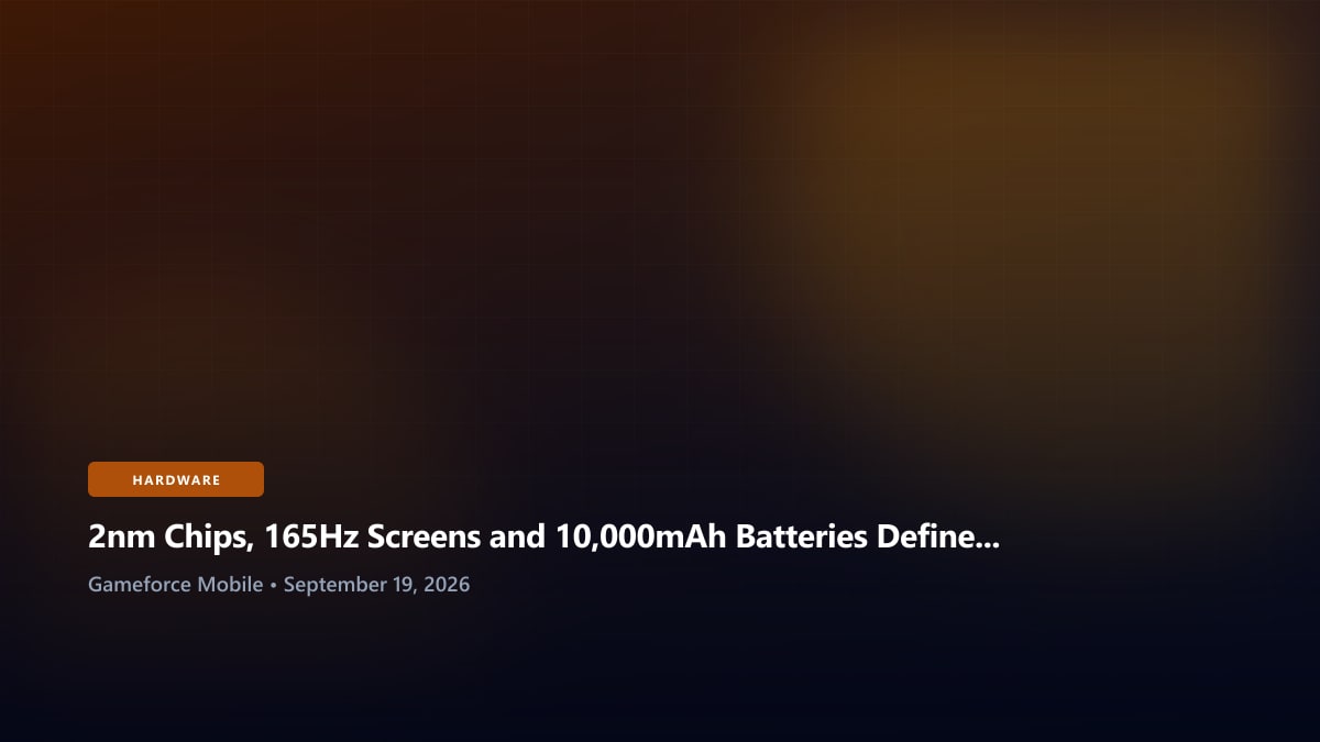 2nm Chips, 165Hz Screens and 10,000mAh Batteries Define the Next Mobile Gaming Race